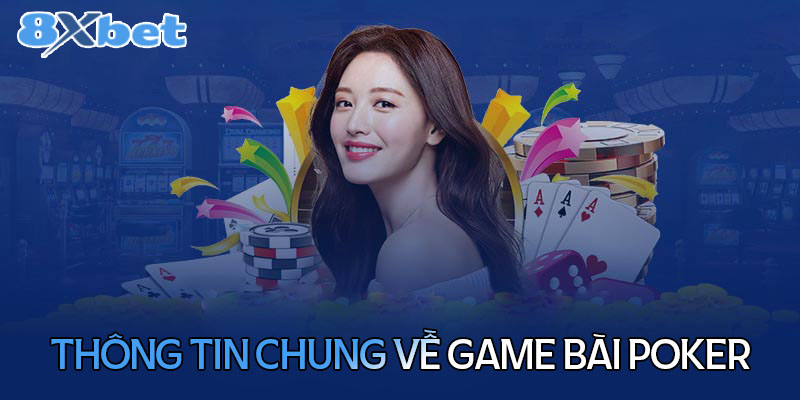 Thông tin chung về game bài Poker 8xbet