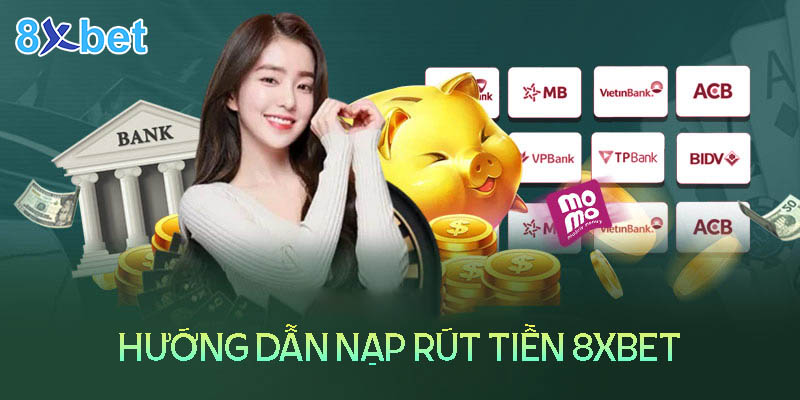 Các phương thức nạp và rút tiền tại 8XBet - Hướng dẫn cơ bản