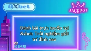 Đánh bài trực tuyến tại 8xbet: Trải nghiệm giải trí đỉnh cao