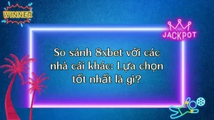 So sánh 8xbet với các nhà cái khác: Lựa chọn tốt nhất là gì?